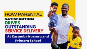 Read more about the article How Parental Satisfaction Drives Outstanding Service Delivery at Kasumba Nursery and Primary School